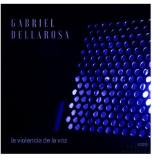 Gabriel Dellarosa - La Violencia de la Voz