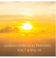 Gabriel Gorcea și Prietenii - Gabriel Gorcea și Prietenii, Vol. 7 - Vol. 10