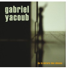 Gabriel Yacoub - De la nature des choses