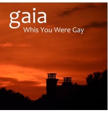 Gaia - Whis You Were Gay