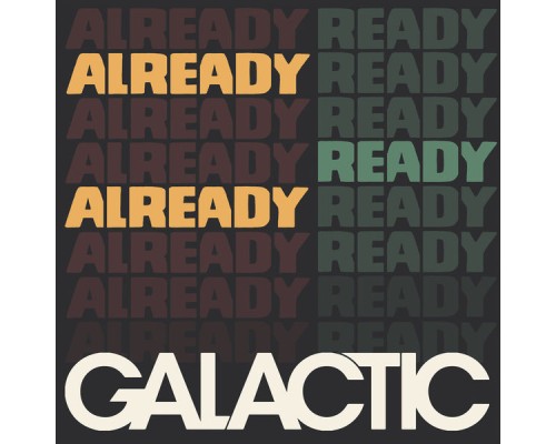 Galactic - Already Ready Already