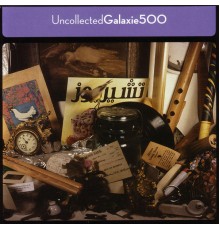 Galaxie 500 - Uncollected