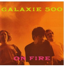 Galaxie 500 - On Fire