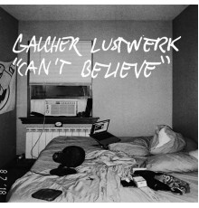 Galcher Lustwerk - Can't Believe