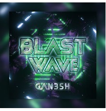 Gan3sh - Blast Wave