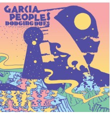 Garcia Peoples - Dodging Dues