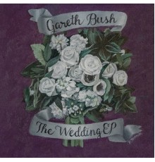 Gareth Bush - The Wedding EP