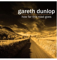 Gareth Dunlop - How Far This Road Goes
