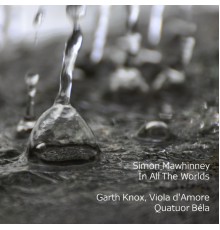 Garth Knox & Quatuor Béla - Simon Mawhinney: Quintet 'In All the Worlds'