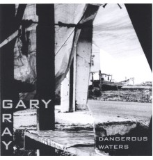 Gary Gray - Dangerous Waters