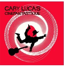 Gary Lucas - Cinefantastique (Bonus Version)