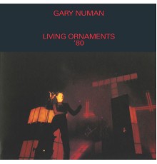 Gary Numan - Living Ornaments '80