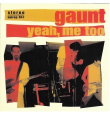 Gaunt - Yeah Me Too