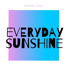 Gavara Usha - Everyday Sunshine