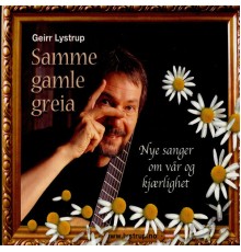 Geirr Lystrup - Samme Gamle Greia - Nye Sanger Om Vår Og Kjærlighet