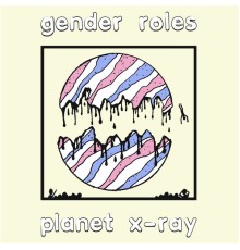 Gender Roles - Planet X-Ray