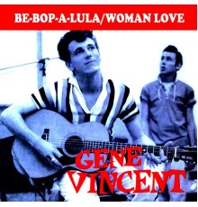 Gene Vincent - Be-Bop-A-Lula / Woman Love