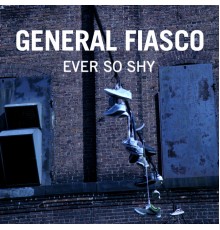 General Fiasco - Ever So Shy