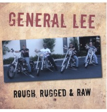 General Lee - Rough, Rugged & Raw