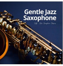 Gentle Jazz Saxophone - Soft + Slow Saxophone Classics