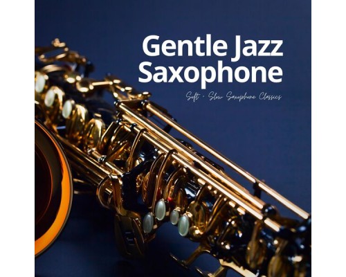 Gentle Jazz Saxophone - Soft + Slow Saxophone Classics Gentle Jazz Saxophone - Soft + Slow Saxophone Classics