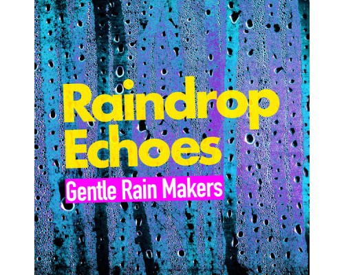 Gentle Rain Makers - Raindrop Echoes