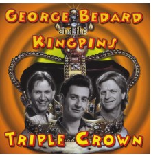 George Bedard and the Kingpins - Triple Crown