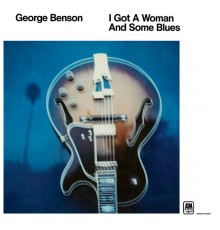 George Benson - I Got A Woman And Some Blues