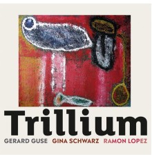 Gerard Guse , Gina Schwarz & Ramon Lopez - Trillium