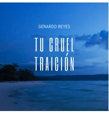 Gerardo Reyes - Tu Cruel Traición