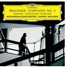 Gewandhausorchester Leipzig - Andris Nelsons - Bruckner: Symphony No. 3 / Wagner: Tannhäuser Overture (Live)
