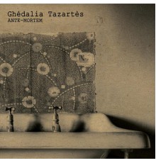 Ghédalia Tazartès - Ante-Mortem