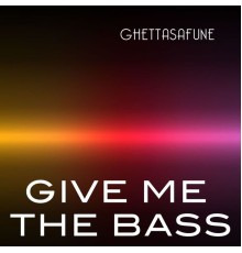 Ghettasafune - Give Me the Bass