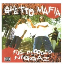 Ghetto Mafia - Full Blooded Niggaz