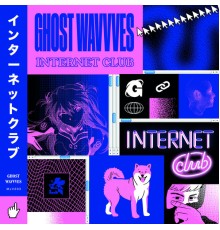 Ghost Wavvves - Internet Club