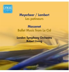 Giacomo Meyerbeer - Constant Lambert - Jules Massenet - Meyerbeer, G.: Patineurs (Les) (Arr. C. Lambert) / Massenet, J.: Le Cid: Ballet Music (Robert Irving) (1952, 1957)