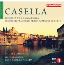 Gianandrea Noseda, BBC Philharmonic Orchestra, Gillian Keith - Casella: 5 Symphonic Fragments from "Le couvent sur l'eau", Elegia eroica & Symphony No. 1
