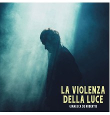 Gianluca De Rubertis - La violenza della luce