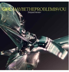 GiiRL - MAYBETHEPROBLEMISYOU (Stripped Version)