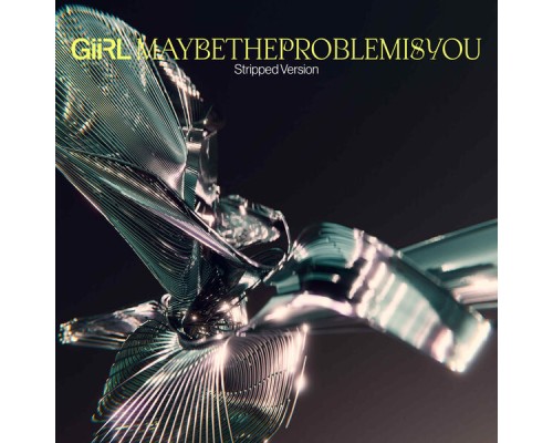 GiiRL - MAYBETHEPROBLEMISYOU (Stripped Version)