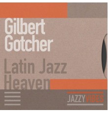 Gilbert Gotcher - Latin Jazz Heaven