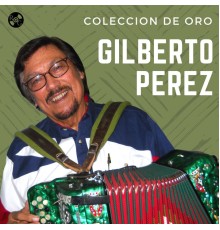 Gilberto Perez - Coleccion De Oro