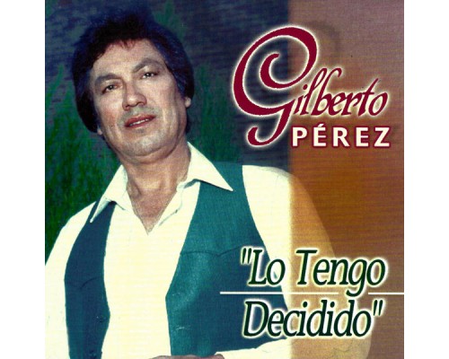 Gilberto Perez - Lo Tengo Decidido