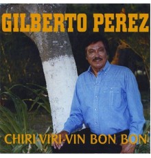 Gilberto Perez - Chirri-viri-Vin Bon Bon