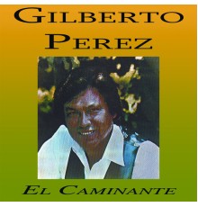 Gilberto Perez - El Caminante