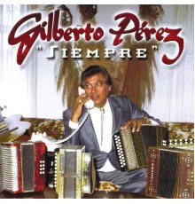 Gilberto Perez - Siempre