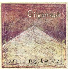 Gilgamesh - Arriving Twice