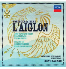 Gillet, Barrard, Dupuis, Lemieux, Orchestre Symphonique de Montréal, Kent Nagano - Honegger & Ibert : L'Aiglon (Live in Montreal, 2015)
