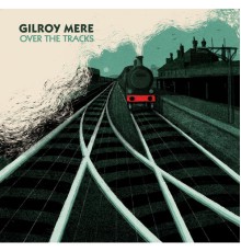 Gilroy Mere - Over The Tracks