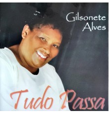 Gilsonete Alves - Tudo Passa